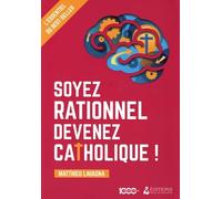 Soyez rationnel, devenez catholique !: Le livret missionnaire (Apologétique)