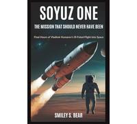 Soyuz One: The Mission That Should Never Have Been: Final Hours of Vladimir Komarov’s Ill-Fated Flight into Space