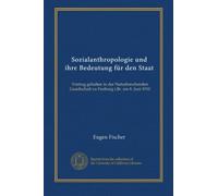 Sozialanthropologie und ihre Bedeutung für den Staat: Vortrag gehalten in der Naturforschenden Gesellschaft zu Freiburg i.Br. am 8. Juni 1910