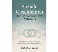 Soziale Geschichten für Erwachsene mit Autismus: Ein Leitfaden für den Umgang mit Beziehungen und Alltagssituationen