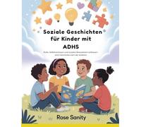 Soziale Geschichten für Kinder mit ADHS: Ruhe, Selbstvertrauen und soziales Bewusstsein aufbauen - eine Geschichte nach der anderen