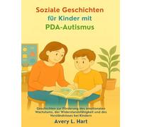 Soziale Geschichten für Kinder mit PDA-Autismus: Geschichten zur Förderung des emotionalen Wachstums, der Widerstandsfähigkeit und des Verständnisses bei Kindern