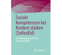 Soziale Kompetenzen bei Kindern stärken (SoKosKid): Ein Trainingsmanual für die Schulsozialarbeit