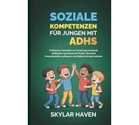 Soziale Kompetenzen für Jungen mit ADHS: Praktische Techniken zur Erziehung emotional resilienter neurodiverser Kinder, die echte Freundschaften aufbauen und Selbstvertrauen stärken