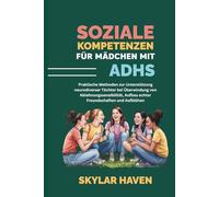 Soziale Kompetenzen für Mädchen mit ADHS: Praktische Methoden zur Unterstützung neurodiverser Töchter bei Überwindung von Ablehnungssensibilität, Aufbau echter Freundschaften und Aufblühen