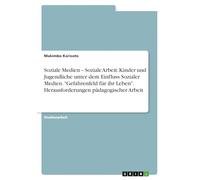 Soziale Medien - Soziale Arbeit. Kinder und Jugendliche unter dem Einfluss Sozialer Medien. "Gefahrenfeld für ihr Leben". Herausforderungen pädagogischer Arbeit