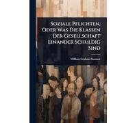 Soziale Pflichten, Oder Was Die Klassen Der Gesellschaft Einander Schuldig Sind