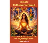 soziale Selbstversorgung: Zerbrecht die Beziehungs-Ketten: Auf dem Weg zu absoluter sozialer Souveränität (Die Seele im Licht)