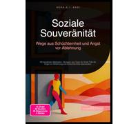 Soziale Souveränität: Wege aus Schüchternheit und Angst vor Ablehnung: Mit bewährten Methoden, Übungen und Tipps für Small Talk die Angst vor Ablehnung und Schüchternheit überwinden.