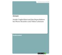 Soziale Ungleichheit und ihre Reproduktion bei Pierre Bourdieu und Niklas Luhmann