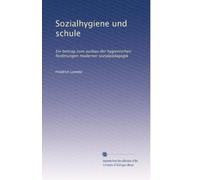 Sozialhygiene und schule: Ein beitrag zum ausbau der hygienischen forderungen moderner sozialpädagogik