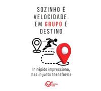 Sozinho é velocidade. Em grupo é destino: Ir rápido impressiona, mas ir junto transforma