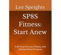 SP8S Fitness: Start Anew: A 60-Day Fat Loss, Fitness, and Lifestyle Reset Program
