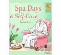 Spa Days & Self-Care: A Relaxing Coloring Book for Teens & Adults: 50 Elegant Spa Scenes • Mindful Pampering • Stress Relief • Wellness Coloring for You