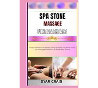 SPA STONE MASSAGE FUNDAMENTALS: Harness the Science of Magnetic Energy to Relieve Pain, Boost Vitality, and Restore Natural Balance for Whole-Body Healing