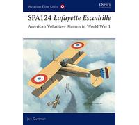 SPA124 Lafayette Escadrille: American Volunteer Airmen in World War 1 (Aviation Elite Units)