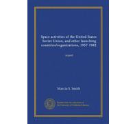 Space activities of the United States, Soviet Union, and other launching countries/organizations, 1957-1982 (Vol-1): report