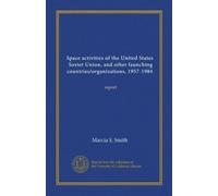 Space activities of the United States, Soviet Union, and other launching countries/organizations, 1957-1984: report