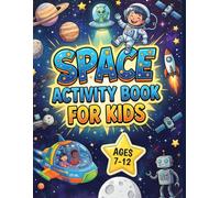 Space Activity Book for Kids Ages 7-12: Over 100 Space-Themed Puzzles, Mazes, Word Searches, Spot the Difference, Sudoku, Coloring Pages, Brain Games & Fun Learning Activities for Young Astronauts