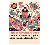 Space adventure book: A fantasy coloring trip for parents and children to enjoy