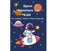 Space Adventure for Kids! Cute Astronauts, Rockets & Planets Coloring Book: A Fun and Educational Coloring Space for Kids. Astronaut & Space Coloring ... and Cute Aliens for Boys and Girls Ages 4-8.