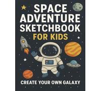 Space Adventure Sketchbook for Kids: Create Your Own Galaxy