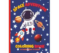 SPACE ADVENTURES COLORING BOOK 30 PAGES READY TO COLOR: A fun filled Coloring Book with BiG, EASY to COLOR PAGES for Young Space Enthusiasts, ... Rockets Ages 3-10 (ADVENTURES TO COLOR)