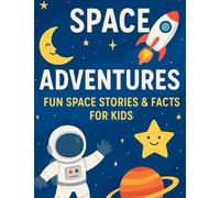 Space Adventures: Fun Space Stories & Facts for Kids: Explore the Moon, Planets, Stars, and Galaxies Through Imaginative Tales and Amazing Facts (A Space Story Book for Children Ages 4-8)