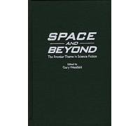 Space and Beyond: The Frontier Theme in Science Fiction: 87 (Contributions to the Study of Science Fiction & Fantasy)