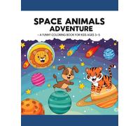 Space Animals Adventure - A Funny Coloring Book for Kids Ages 3-5: Simple and Silly Space Creatures to Color - Lions, Tigers, Dogs, and More!
