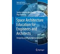 Space Architecture Education for Engineers and Architects: Designing and Planning Beyond Earth (Space and Society)