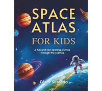 SPACE ATLAS FOR KIDS: A Fun and Eye-Opening Journey Through the Cosmos (Little Explorers of the Cosmos)