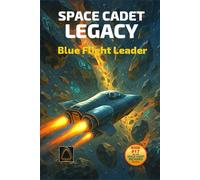 Space Cadet Legacy: The Blue Leader: The Flight of Captain Darby Volkmann (Space Cadet Richard)