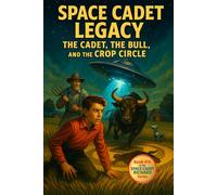 Space Cadet Legacy: The Cadet, the Bull, and the Crop Circle: An Interstellar Mystery with a Dash of Humor, a Loyal Bull, and One Very Peculiar Crop Circle (Space Cadet Richard)