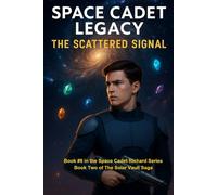 Space Cadet Legacy - The Scattered Signal: Book Two of the Solar Vault Saga (Space Cadet Richard)