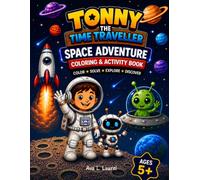 Space coloring & activity book for kids: Tonny the Time Traveller: A Fun and Educational Coloring and Activity Book with Space Facts, Puzzles, Mazes, ... and Creative Adventures for Kids Ages 5+