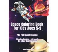 Space Coloring Book for Kids Ages 5-9: 107 Fun Space Designs | Big & Easy Coloring Pages with Astronauts, Rockets, Planets & Galaxy Adventures | ... for Boys and Girls (Space Explorers Series)