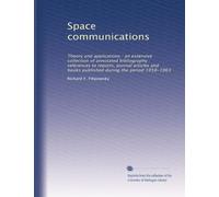 Space communications: Theory and applications : an extensive collection of annotated bibliography : references to reports, journal articles and books published during the period 1958-1963: Volume 1