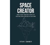Space Creator: How to keep your best people by creating space instead of solutions.