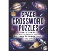 Space Crossword Puzzles: 118+ Out-of-This-World Puzzles for Space Adventure Lovers | Large Print Astronomy Activity Book with Solutions for Adults, Teens, and Seniors