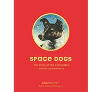 Space Dogs. The Story of the Soviet's Celebrated Moon Pups. The Story of the Celebrated Canine Cosmonauts