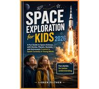 Space Exploration for Kids 2026: A Fun Guide to Space Science with Stories, Planets, Rockets, and Astronauts Created to Spark Curiosity in Young Minds