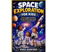 Space Exploration for Kids: A Hands-On Guide to the Universe, Fun Facts, Incredible Astronaut Stories, and STEM Activities to Spark Curiosity and Inspire the Next Generation of Explorers
