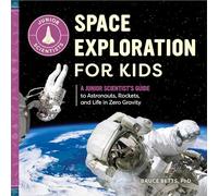 Space Exploration for Kids: A Junior Scientist's Guide to Astronauts, Rockets, and Life in Zero Gravity