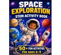 Space Exploration STEM Activity Book: 50+ Fun Activities for Ages 6-9