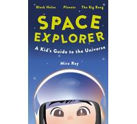Space Explorer: A Kid's Guide to the Universe: Discover Black Holes, Planets, Stars and Rockets | The Fun Science Book for Curious Kids and Young Explorers Ages 8 to 12