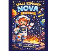 Space Explorer Nova Dot-to-Dot Skip Counting by 3’s Adventure: Blast Off into a Fun Space-Themed Activity Book with Coloring Pages, Rhyming Riddles, ... for Kids (Nova’s Skip Counting Adventures)
