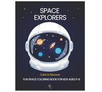 Space Explorers: Color & Discover: Fun space colouring book for kids ages 5-8