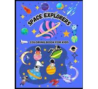 Space Explorers : Kids Coloring Book: A Fun and Educational Coloring Adventure Through Planets, Rockets, Astronauts, and the Wonders of the Universe for Kids Ages 4-8