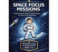 Space Focus Missions: A Mission-Based ADHD Workbook for Kids Ages 7-12 to Build Focus, Self-Regulation, and Confidence (The ADHD Hero Quest Series |)